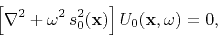 \begin{displaymath}
\left[ \nabla^2 + \omega^2   s_0^2({\bf x})\right]
U_0({\bf x},\omega) = 0,
\end{displaymath}