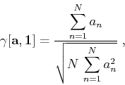 \begin{displaymath}
\gamma[\mathbf{a},\mathbf{1}] = {\frac{\displaystyle \sum_{n=1}^N a_n}{\displaystyle \sqrt{N \sum_{n=1}^N a_n^2}}}\;,
\end{displaymath}