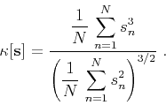\begin{displaymath}
\kappa[\mathbf{s}] = \frac{\displaystyle \frac{1}{N} \sum\l...
...left(\frac{1}{N} \sum\limits_{n=1}^{N} s_n^2\right)^{3/2}}\;.
\end{displaymath}