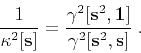 \begin{displaymath}
\displaystyle \frac{1}{\kappa^2[\mathbf{s}]} = \frac{\gamma^2[\mathbf{s}^2,\mathbf{1}]}{\gamma^2[\mathbf{s}^2,\mathbf{s}]}\;.
\end{displaymath}