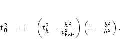 \begin{displaymath}
t_0^2\eq
\left(t_h^2-{h^{2}\over v_{\rm half}^2}\right)
\left(1-{b^2\over h^2}\right).
\end{displaymath}