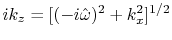 $ik_z = [(-i \hat\omega)^2+k_x^2]^{1/2}$