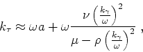\begin{displaymath}
k_\tau \approx \omega a + \omega \frac{ \nu \left ( \frac{ k...
...{\mu-\rho \left ( \frac{ k_\gamma }{ \omega } \right )^2} \;,
\end{displaymath}