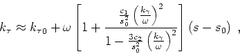 \begin{displaymath}
k_\tau \approx {k_\tau }_0+ \omega
\left [1+ \frac{ \frac{...
...ma }{ \omega } \right )^2}
\right ] \left (s-s_0 \right )\;,
\end{displaymath}