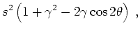 $\displaystyle s^2 \left (1+\gamma ^2 -2\gamma \cos 2\theta \right)\;,$