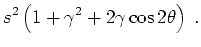$\displaystyle s^2 \left (1+\gamma ^2 +2\gamma \cos 2\theta \right)\;.$