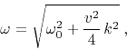\begin{displaymath}
\omega = \sqrt{\omega_0^2 + \frac{v^2}{4}\,k^2}\;,
\end{displaymath}