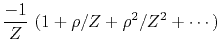 $\displaystyle \frac{-1}{ Z}\ ( 1 + \rho/Z + \rho^2/Z^2 + \cdots)$