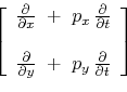 \begin{displaymath}
\left[
\begin{array}{c}
\frac{\partial }{ \partial x} \ +\ ...
...} \ +\ p_y \,\frac{\partial }{ \partial t}
\end{array}\right]
\end{displaymath}