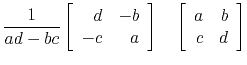 $\displaystyle \frac{1}{ad-bc}
\left[
\begin{array}{rr}
d & -b \\
-c & a
\end{array}\right]
\quad
\left[
\begin{array}{rr}
a & b \\
c & d
\end{array}\right]$