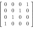 \begin{displaymath}
\left[
\begin{array}{cccc}
0 & 0 & 0 & 1 \\
0 & 0 & 1 & 0 \\
0 & 1 & 0 & 0 \\
1 & 0 & 0 & 0
\end{array}\right]
\end{displaymath}