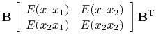 $\displaystyle \bold B
\left[
\begin{array}{ll}
E(x_1 x_1) & E(x_1 x_2)\\
E(x_2 x_1) & E(x_2 x_2)
\end{array} \right]
\bold B\T$