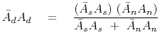 $\displaystyle { \bar A_d A_d} \eq { \frac{( {\bar A_s A_s} ) \ ( {\bar A_n A_n})}{{\bar A_s A_s} \ +\ {\bar A_n A_n}} }$