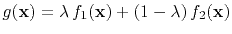 $g(\mathbf{x}) = \lambda f_1(\mathbf{x}) +
(1-\lambda) f_2(\mathbf{x})$