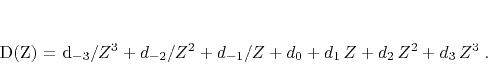 \begin{displaymath}
D(Z) = d_{-3}/Z^{3} + d_{-2}/Z^{2} + d_{-1}/Z + d_0 +
d_1 Z + d_2 Z^2 + d_3 Z^3\;.
\end{displaymath}