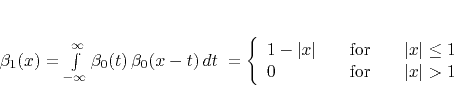 \begin{displaymath}
\beta_1(x) = \int\limits_{-\infty}^{\infty} \beta_0(t) \...
... 0 & \quad \mbox{for}\quad& \vert x\vert > 1\end{array}\right.
\end{displaymath}