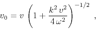 \begin{displaymath}
v_0 = \displaystyle v\,\left(1+\frac{k^2\,v^2}{4\,\omega^2}\right)^{-1/2}\;,
\end{displaymath}