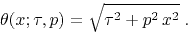 \begin{displaymath}
\theta(x;\tau,p) = \displaystyle \sqrt{\tau^2 + p^2\,x^2}\;.
\end{displaymath}
