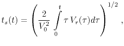 $\displaystyle t_s(t)={\left(\frac{2}{V_0^2}\,\int\limits_0^t \tau\,V_r(\tau) d \tau\right)}^{1/2}\;,$