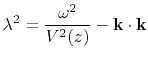$\displaystyle \lambda^2 = \frac{\omega^2}{V^2(z)} - \mathbf{k} \cdot
\mathbf{k}
$