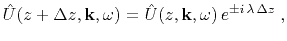$\displaystyle \hat{U}(z+\Delta z,\mathbf{k},\omega) = \hat{U}(z,\mathbf{k},\omega)\,e^{\pm i\,\lambda\,\Delta z}\;,$