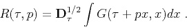 \begin{displaymath}
R(\tau,p) = \mathbf{D}_\tau^{1/2} \int G(\tau + p x, x) d x\;.
\end{displaymath}
