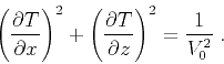 \begin{displaymath}
\left(\frac{\partial T}{\partial x}\right)^2 + \left(\frac{\partial T}{\partial z}\right)^2 = \frac{1}{V_0^2}\;.
\end{displaymath}