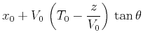 $\displaystyle x_0 + V_0 \left(T_0-\frac{z}{V_0}\right) \tan{\theta}$