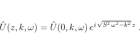\begin{displaymath}
\hat{U}(z,k,\omega) = \hat{U}(0,k,\omega) e^{i \sqrt{S^2 \omega^2 - k^2} z}\;.
\end{displaymath}