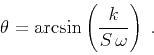 \begin{displaymath}
\theta = \arcsin\left(\frac{k}{S \omega}\right)\;.
\end{displaymath}