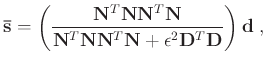 $\displaystyle \mathbf{\bar{s}} = \left( \frac{\mathbf{N}^T \mathbf{N} \mathbf{N...
...bf{N}^T \mathbf{N} + \epsilon^2 \mathbf{D}^T \mathbf{D}} \right) \mathbf{d} \;,$