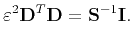 $\displaystyle \varepsilon^2\mathbf{D}^{T}\mathbf{D}=\mathbf{S}^{-1}\mathbf{I}.$