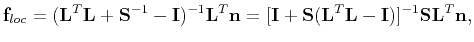 $\displaystyle \mathbf{f}_{loc}=(\mathbf{L}^{T}\mathbf{L}+\mathbf{S}^{-1}-\mathb...
...(\mathbf{L}^{T}\mathbf{L}-\mathbf{I})]^{-1}\mathbf{S} \mathbf{L}^{T}\mathbf{n},$