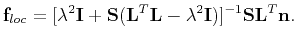 $\displaystyle \mathbf{f}_{loc}=[\lambda^2\mathbf{I}+\mathbf{S}(\mathbf{L}^{T}\mathbf{L}- \lambda^2\mathbf{I})]^{-1}\mathbf{S}\mathbf{L}^{T}\mathbf{n}.$