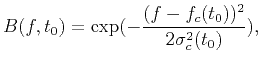 $\displaystyle B(f,t_0)=\exp(-\frac{(f-f_c(t_0))^2}{2\sigma_c^2(t_0)}),$