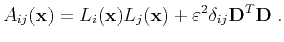$\displaystyle A_{ij}({\mathbf{x}})=L_i({\mathbf{x}})L_j({\mathbf{x}})+\varepsilon^2 \delta_{ij}\mathbf{D}^T\mathbf{D} \;.$