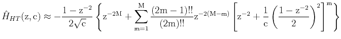 $\displaystyle \hat{H}_{HT}\rm {(z,c)}\approx-\frac{1-z^{-2}}{2\sqrt{c}} \left\{...
... \left[z^{-2}+\frac{1}{c} \left( \frac{1-z^{-2}}{2} \right)^2\right]^m \right\}$