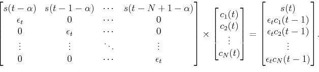 \begin{equation*}\begin{aligned}\begin{bmatrix}s(t-\alpha) & s(t-1-\alpha) & \cd...
...1) \cr \vdots \cr \epsilon_tc_N(t-1) \end{bmatrix} \end{aligned}.\end{equation*}