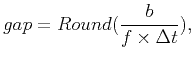 $\displaystyle gap=Round(\frac{b}{f\times\Delta t}),$