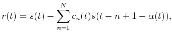 $\displaystyle r(t)=s(t)-\sum_{n=1}^N c_n(t)s(t-n+1-\alpha (t)),$