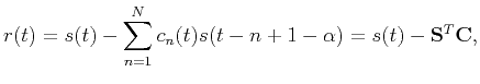 $\displaystyle r(t)=s(t)-\sum_{n=1}^N c_n(t)s(t-n+1-\alpha)=s(t)-\mathbf{S}^T\mathbf{C},$
