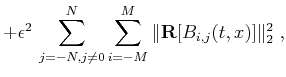 $\displaystyle + \epsilon^2  \sum_{j=-N,j\neq0}^{N} \sum_{i=-M}^{M}
\Vert\mathbf{R}[B_{i,j}(t,x)]\Vert _2^2\;,$