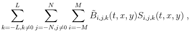 $\displaystyle \sum_{k=-L,k\neq0}^{L} \sum_{j=-N,j\neq0}^{N}
\sum_{i=-M}^{M} \tilde{B}_{i,j,k}(t,x,y)S_{i,j,k}(t,x,y) \;,$