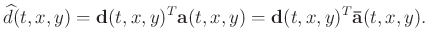 $\displaystyle \widehat{d}(t,x,y)=\mathbf{d}(t,x,y)^{T}\mathbf{a}(t,x,y)=\mathbf{d}(t,x,y)^{T} \mathbf{\bar{a}}(t,x,y).$