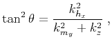 $\displaystyle \tan^2{\theta} = \frac{k_{h_x}^2}{k_{m_y}^2 + k_z^2}\;,$
