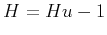 $H=Hu-1$