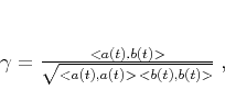 \begin{displaymath}
\gamma = \frac{<a(t),b(t)>}{\sqrt{<a(t),a(t)>\,<b(t),b(t)>}}\;,
\end{displaymath}