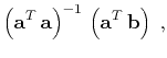 $\displaystyle \left(\mathbf{a}^T\,\mathbf{a}\right)^{-1}\,\left(\mathbf{a}^T\,\mathbf{b}\right)\;,$