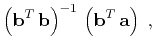$\displaystyle \left(\mathbf{b}^T\,\mathbf{b}\right)^{-1}\,\left(\mathbf{b}^T\,\mathbf{a}\right)\;,$