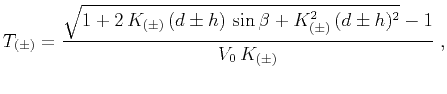 $\displaystyle T_{(\pm)} = \frac{\sqrt{1+2 K_{(\pm)} (d \pm h) \sin{\beta} + K_{(\pm)}^2 (d \pm h)^2}-1}{V_0 K_{(\pm)}}\;,$